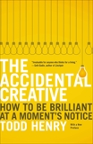 The Accidental Creative: How to Be Brilliant at a Moment's Notice, Henry, Todd