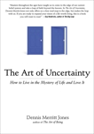 The Art of Uncertainty: How to Live in the Mystery of Life and Love It, Jones, Dennis Merritt