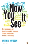 Now You See It: How Technology and Brain Science Will Transform Schools and Business for the 21s t Century, Davidson, Cathy N.