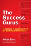 The Success Gurus: 17 Lessons in Greatness from the Best Minds in Business, Clancy, Andrew