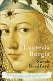 Lucrezia Borgia: Life, Love, and Death in Renaissance Italy, Bradford, Sarah