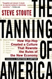 The Tanning of America: How Hip-Hop Created a Culture That Rewrote the Rules of the New Economy, Stoute, Steve