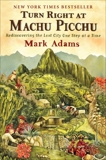 Turn Right at Machu Picchu: Rediscovering the Lost City One Step at a Time, Adams, Mark