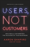 Users, Not Customers: Who Really Determines the Success of Your Business, Shapiro, Aaron