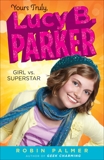 Yours Truly, Lucy B. Parker: Girl vs. Superstar: Book 1, Palmer, Robin