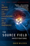 The Source Field Investigations: The Hidden Science and Lost Civilizations Behind the 2012 Prophecies, Wilcock, David