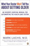 What Your Doctor Won't Tell You About Getting Older: An Insider's Survival Manual for Outsmarting the Health-Care System, Lachs, Mark