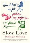 Slow Love: How I Lost My Job, Put on My Pajamas, and Found Happiness, Browning, Dominique