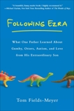 Following Ezra: What One Father Learned About Gumby, Otters, Autism, and Love From His Extraordi nary Son, Fields-Meyer, Tom