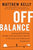 Off Balance: Getting Beyond the Work-Life Balance Myth to Personal and Professional Satisfact ion, Kelly, Matthew