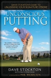 Unconscious Putting: Dave Stockton's Guide to Unlocking Your Signature Stroke, Stockton, Dave & Rudy, Matthew