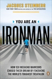 You Are an Ironman: How Six Weekend Warriors Chased Their Dream of Finishing the World's Toughest Triathlon, Steinberg, Jacques