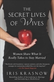 The Secret Lives of Wives: Women Share What It Really Takes to Stay Married, Krasnow, Iris