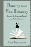 Dancing with Mrs. Dalloway: Stories of the Inspiration Behind Great Works of Literature, Johnson, Celia Blue