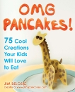 OMG Pancakes!: 75 Cool Creations Your Kids Will Love to Eat, Belosic, Jim