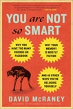 You Are Not So Smart: Why You Have Too Many Friends on Facebook, Why Your Memory Is Mostly Fiction, an d 46 Other Ways You're Deluding Yourself, McRaney, David