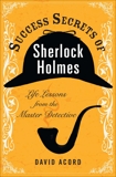 Success Secrets of Sherlock Holmes: Life Lessons from the Master Detective, Acord, David