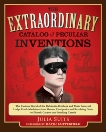 The Extraordinary Catalog of Peculiar Inventions: The Curious World of the Demoulin Brothers and Their Fraternal Lodge Prank Machi nes - from Human Centipedes and Revolving Goats to ElectricCarpets and SmokingC, Suits, Julia