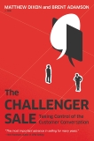 The Challenger Sale: Taking Control of the Customer Conversation, Adamson, Brent & Dixon, Matthew