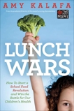 Lunch Wars: How to Start a School Food Revolution and Win the Battle for Our Children's Health, Kalafa, Amy