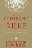 In the Company of Rilke: Why a 20th-Century Visionary Poet Speaks So Eloquently to 21st-Century Readers, Dowrick, Stephanie