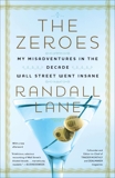 The Zeroes: My Misadventures in the Decade Wall Street Went Insane, Lane, Randall