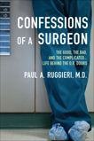 Confessions of a Surgeon: The Good, the Bad, and the Complicated...Life Behind the O.R. Doors, Ruggieri, Paul A.