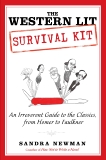 The Western Lit Survival Kit: An Irreverent Guide to the Classics, from Homer to Faulkner, Newman, Sandra