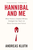 Hannibal and Me: What History's Greatest Military Strategist Can Teach Us About Success and Failu re, Kluth, Andreas