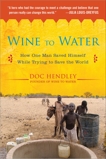 Wine to Water: How One Man Saved Himself While Trying to Save the World, Hendley, Doc