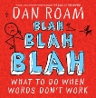 Blah Blah Blah: What To Do When Words Don't Work, Roam, Dan