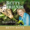 Betty & Friends: My Life at the Zoo, White, Betty