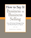 How to Say It: Business to Business Selling: Power Words and Strategies from the World's Top Sales Experts, James, Geoffrey