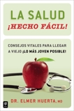 La salud ¡Hecho fácil! (Your Health Made Easy!): Consejos vitales para llegar a viejo ¡lo más joven posible!, Huerta, Elmer