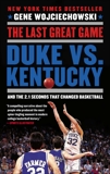 The Last Great Game: Duke vs. Kentucky and the 2.1 Seconds That Changed Basketball, Wojciechowski, Gene