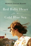 Red Ruby Heart in a Cold Blue Sea: A Novel, Rogers, Morgan Callan