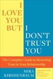 I Love You But I Don't Trust You: The Complete Guide to Restoring Trust in Your Relationship, Kirshenbaum, Mira