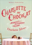 Charlotte Au Chocolat: Memories of a Restaurant Girlhood, Silver, Charlotte