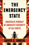 The Emergency State: America's Pursuit of Absolute Security at All Costs, Unger, David C.