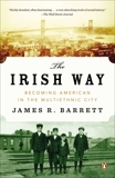 The Irish Way: Becoming American in the Multiethnic City, Barrett, James R.
