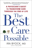 The Best Care Possible: A Physician's Quest to Transform Care Through the End of Life, Byock, Ira