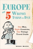 Europe on 5 Wrong Turns a Day: One Man, Eight Countries, One Vintage Travel Guide, Mack, Douglas S.