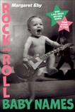 Rock and Roll Baby Names: Over 2,000 Music-Inspired Names, from Alison to Ziggy, Eby, Margaret