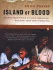 Island of Blood: Frontline Reports from Sri Lanka, Afghanistan, and Other South Asian Flashpoints, Pratap, Anita