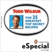 The 25 Greatest Top Secret Recipes: America's Best Copycat Recipes for Duplicating Your Favorite Foods at Home:An eS pecial from Plume, Wilbur, Todd