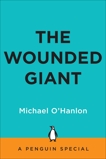 The Wounded Giant: America's Armed Forces in an Age of Austerity An eSpecial from The Penguin Press, O'Hanlon, Michael