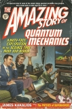 The Amazing Story of Quantum Mechanics: A Math-Free Exploration of the Science That Made Our World, Kakalios, James