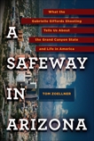 A Safeway in Arizona: What the Gabrielle Giffords Shooting Tells Us About the Grand Canyon State and L ife in America, Zoellner, Tom