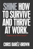 Shine: How to Survive and Thrive at Work, Baréz-Brown, Chris