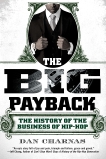 The Big Payback: The History of the Business of Hip-Hop, Charnas, Dan